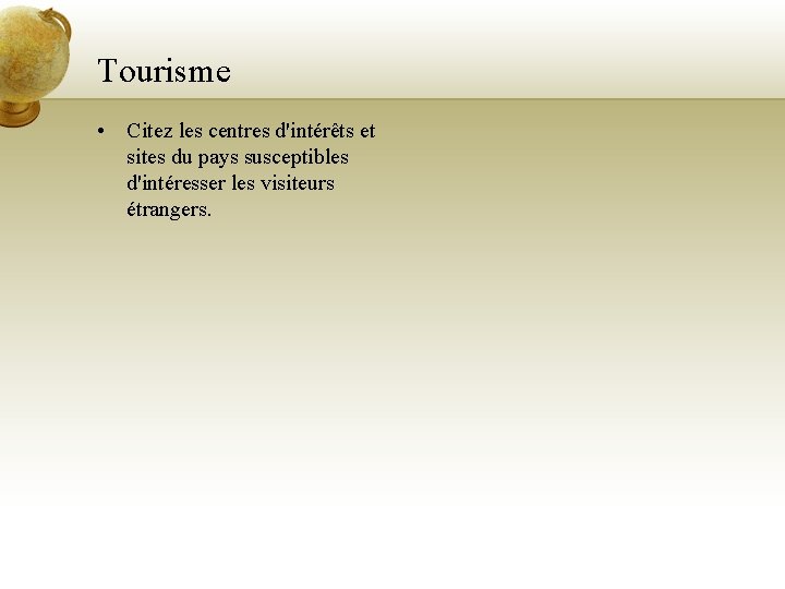 Tourisme • Citez les centres d'intérêts et sites du pays susceptibles d'intéresser les visiteurs