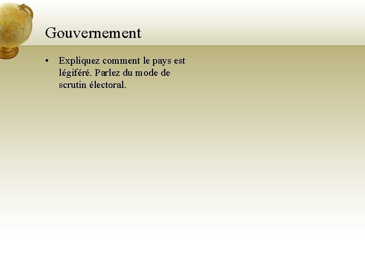 Gouvernement • Expliquez comment le pays est légiféré. Parlez du mode de scrutin électoral.