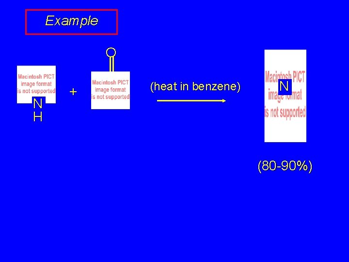 Example O N H + (heat in benzene) N (80 -90%) Example O N H + (heat in benzene) N (80 -90%)