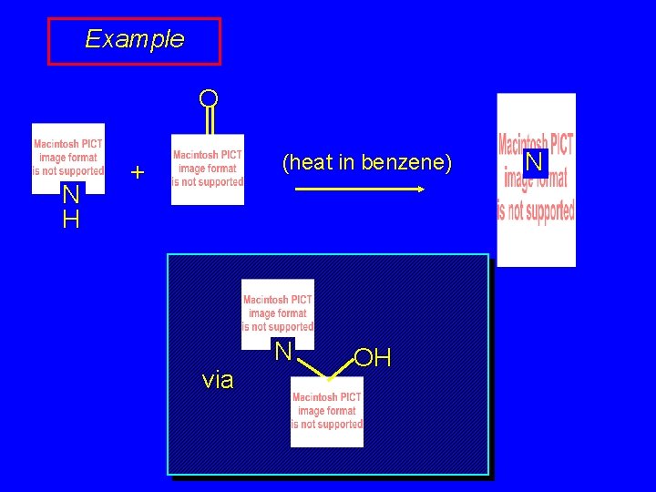 Example O N H (heat in benzene) + via N OH N Example O N H (heat in benzene) + via N OH N