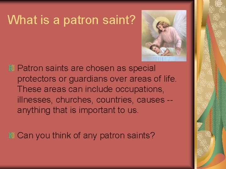 What is a patron saint? Patron saints are chosen as special protectors or guardians