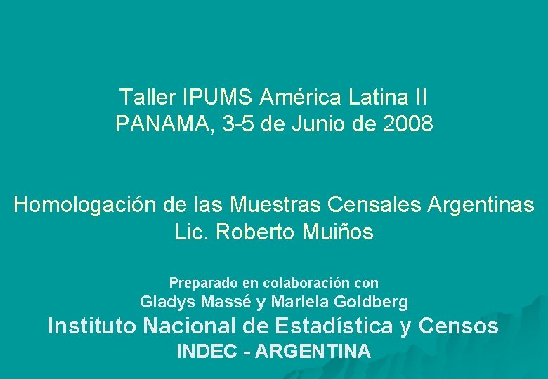 Taller IPUMS América Latina II PANAMA, 3 -5 de Junio de 2008 Homologación de