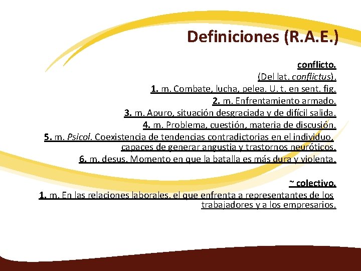 Definiciones (R. A. E. ) conflicto. (Del lat. conflictus). 1. m. Combate, lucha, pelea.