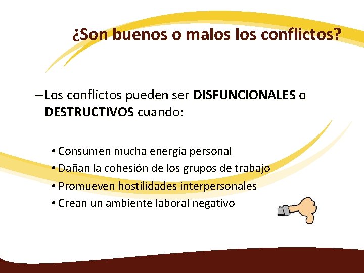 ¿Son buenos o malos conflictos? – Los conflictos pueden ser DISFUNCIONALES o DESTRUCTIVOS cuando: