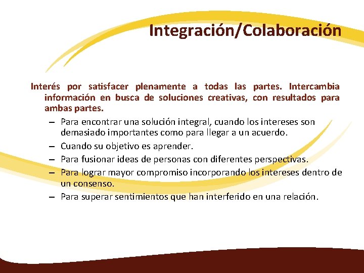 Integración/Colaboración Interés por satisfacer plenamente a todas las partes. Intercambia información en busca de