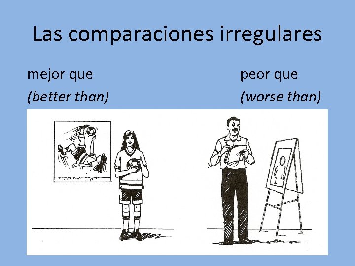 Las comparaciones irregulares mejor que (better than) peor que (worse than) Las comparaciones irregulares mejor que (better than) peor que (worse than)