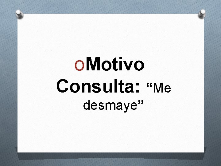 OMotivo Consulta: “Me desmaye” 