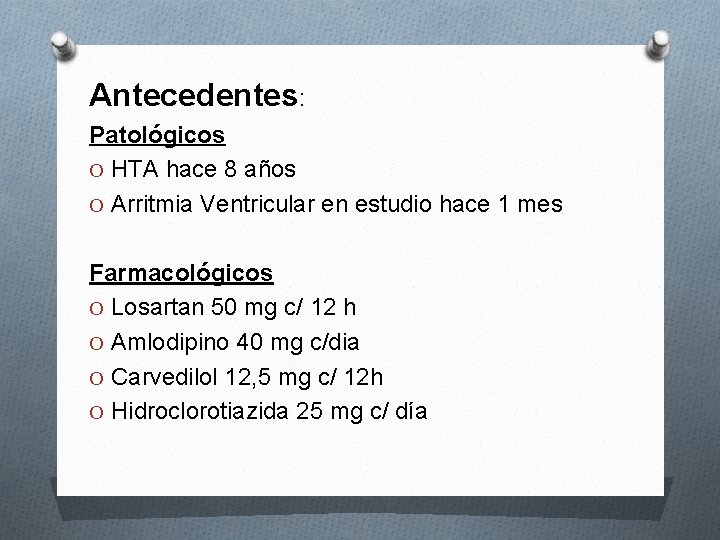 Antecedentes: Patológicos O HTA hace 8 años O Arritmia Ventricular en estudio hace 1