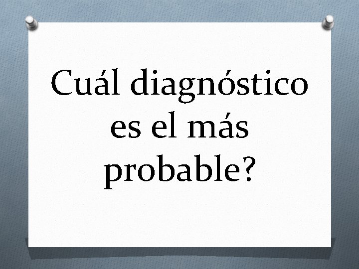 Cuál diagnóstico es el más probable? 