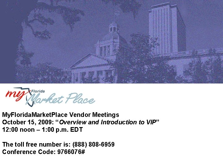 My. Florida. Market. Place Vendor Meetings October 15, 2009: “Overview and Introduction to VIP”