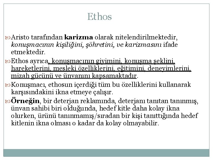 Ethos Aristo tarafından karizma olarak nitelendirilmektedir, konuşmacının kişiliğini, şöhretini, ve karizmasını ifade etmektedir. Ethos