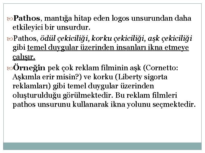  Pathos, mantığa hitap eden logos unsurundan daha etkileyici bir unsurdur. Pathos, ödül çekiciliği,