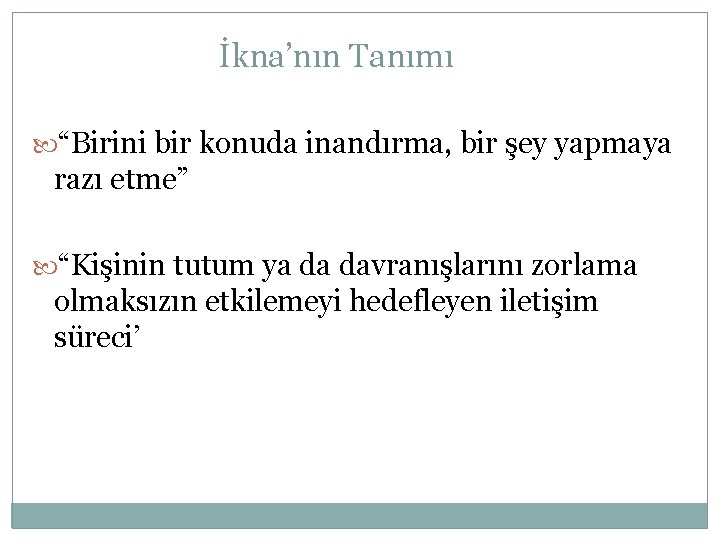 İkna’nın Tanımı “Birini bir konuda inandırma, bir şey yapmaya razı etme” “Kişinin tutum ya