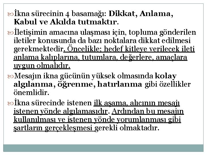  İkna sürecinin 4 basamağı: Dikkat, Anlama, Kabul ve Akılda tutmaktır. İletişimin amacına ulaşması