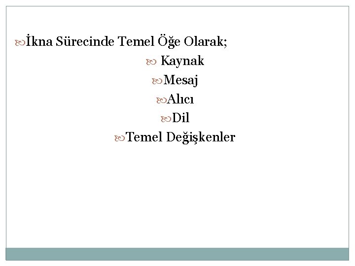  İkna Sürecinde Temel Öğe Olarak; Kaynak Mesaj Alıcı Dil Temel Değişkenler 