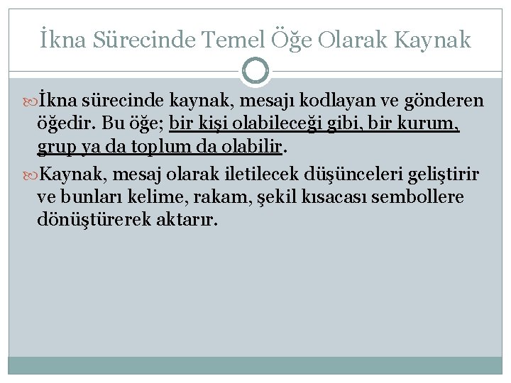 İkna Sürecinde Temel Öğe Olarak Kaynak İkna sürecinde kaynak, mesajı kodlayan ve gönderen öğedir.