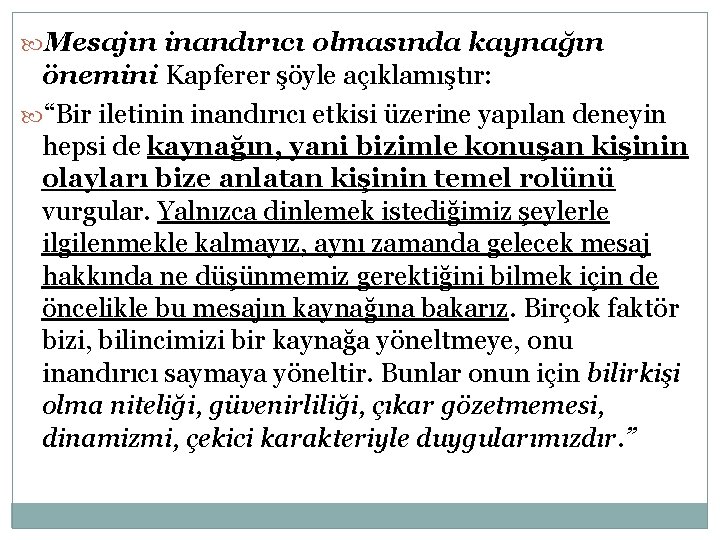  Mesajın inandırıcı olmasında kaynağın önemini Kapferer şöyle açıklamıştır: “Bir iletinin inandırıcı etkisi üzerine