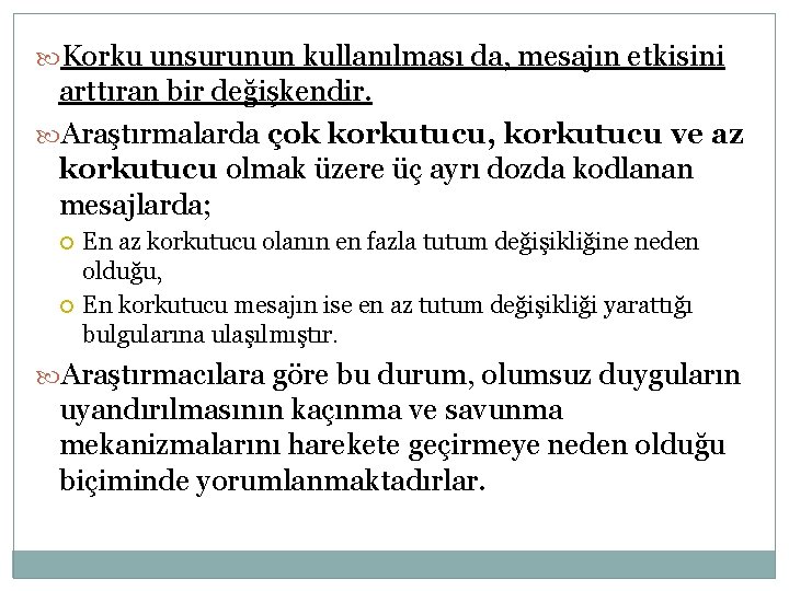  Korku unsurunun kullanılması da, mesajın etkisini arttıran bir değişkendir. Araştırmalarda çok korkutucu, korkutucu