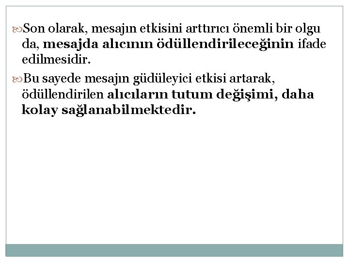  Son olarak, mesajın etkisini arttırıcı önemli bir olgu da, mesajda alıcının ödüllendirileceğinin ifade