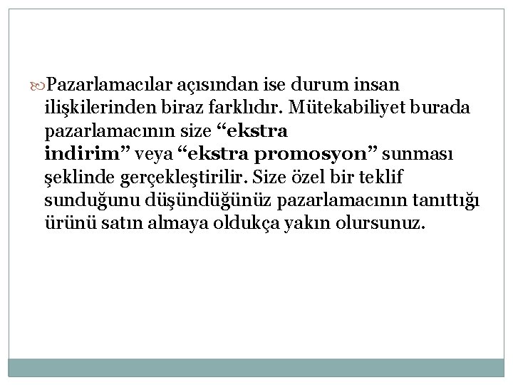  Pazarlamacılar açısından ise durum insan ilişkilerinden biraz farklıdır. Mütekabiliyet burada pazarlamacının size “ekstra