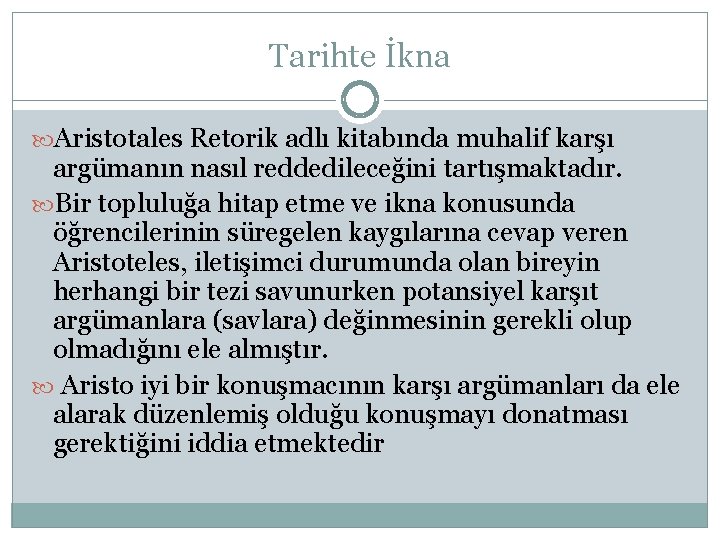 Tarihte İkna Aristotales Retorik adlı kitabında muhalif karşı argümanın nasıl reddedileceğini tartışmaktadır. Bir topluluğa