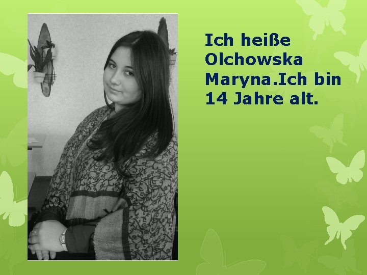 Ich heiße Olchowska Maryna. Ich bin 14 Jahre alt. 