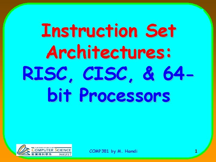 Instruction Set Architectures: RISC, CISC, & 64 bit Processors COMP 381 by M. Hamdi