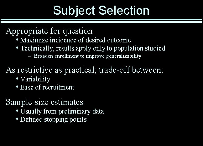 Subject Selection Appropriate for question • Maximize incidence of desired outcome • Technically, results