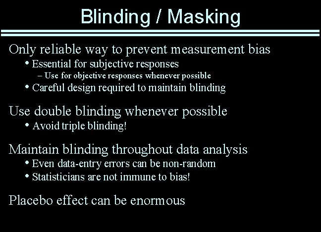 Blinding / Masking Only reliable way to prevent measurement bias • Essential for subjective