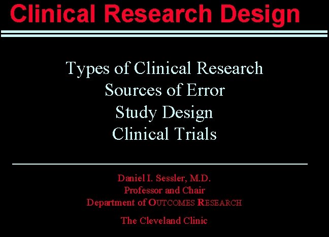 Clinical Research Design Types of Clinical Research Sources of Error Study Design Clinical Trials