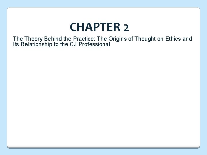 CHAPTER 2 Theory Behind the Practice: The Origins of Thought on Ethics and Its