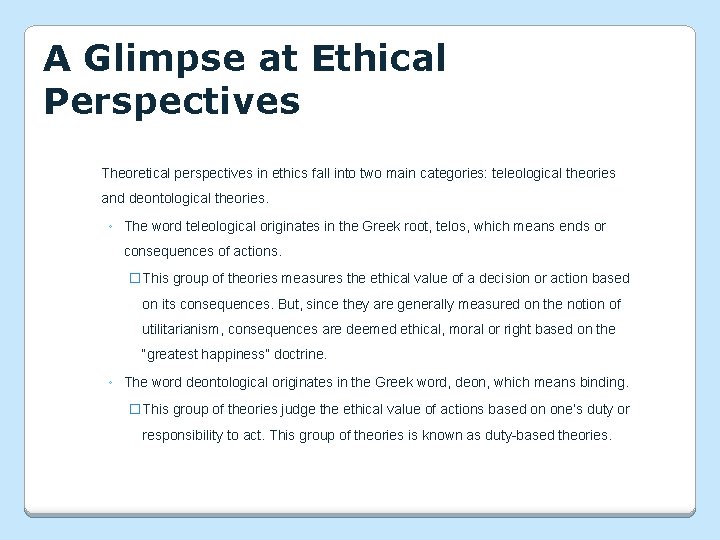 A Glimpse at Ethical Perspectives Theoretical perspectives in ethics fall into two main categories:
