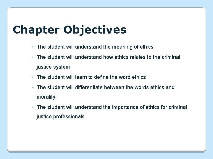 Chapter Objectives ◦ The student will understand the meaning of ethics ◦ The student