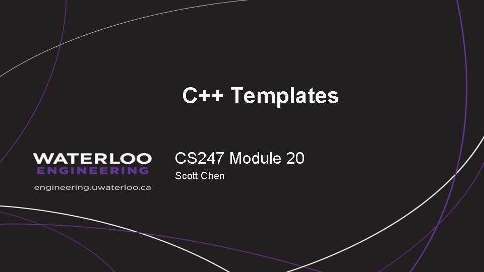 C++ Templates CS 247 Module 20 Scott Chen 