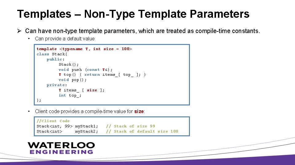 Templates – Non-Type Template Parameters Ø Can have non-type template parameters, which are treated