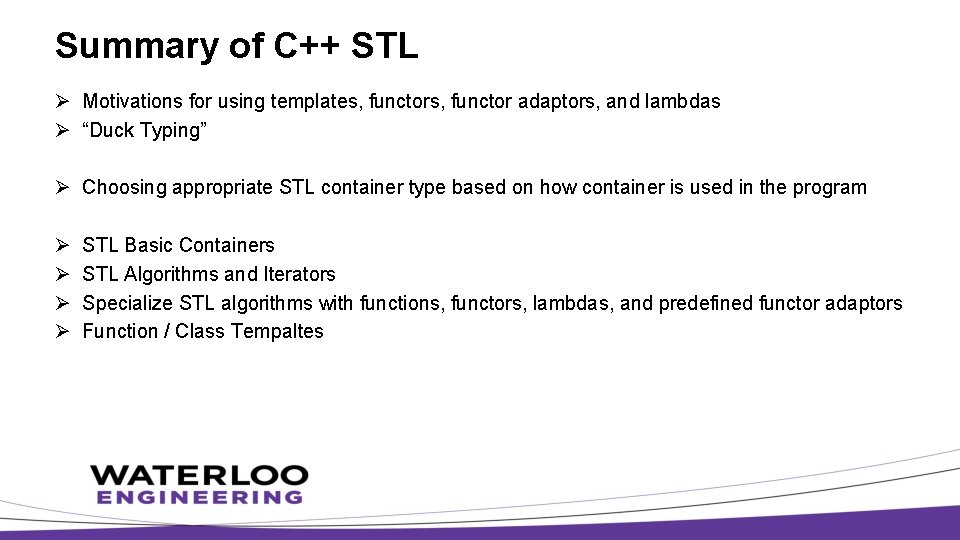 Summary of C++ STL Ø Motivations for using templates, functor adaptors, and lambdas Ø