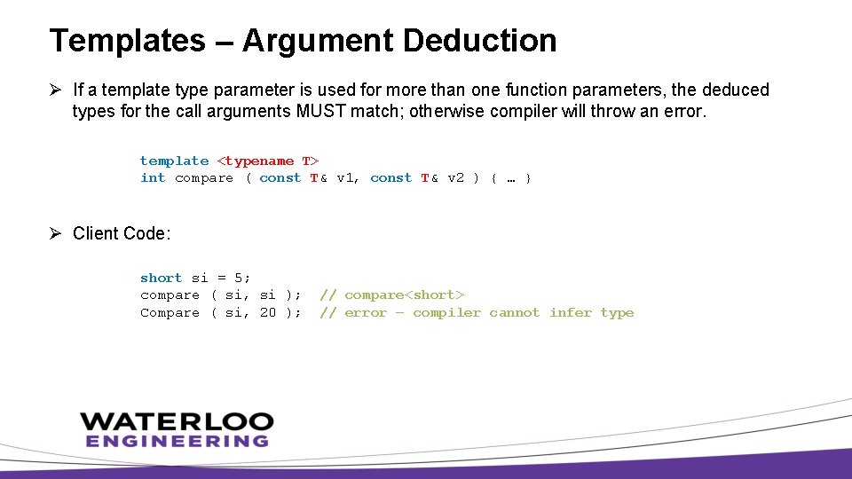 Templates – Argument Deduction Ø If a template type parameter is used for more