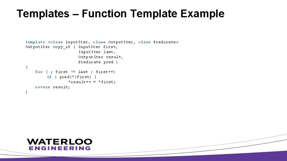 Templates – Function Template Example template <class Input. Iter, class Output. Iter, class Predicate>