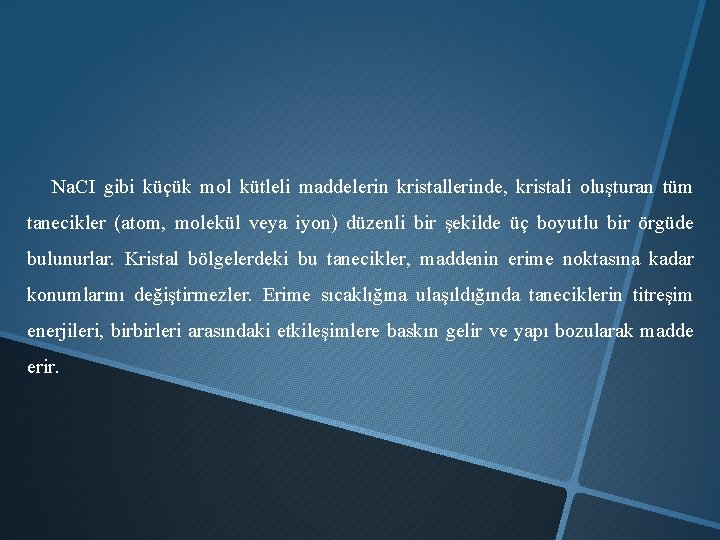 Na. CI gibi küçük mol kütleli maddelerin kristallerinde, kristali oluşturan tüm tanecikler (atom, molekül