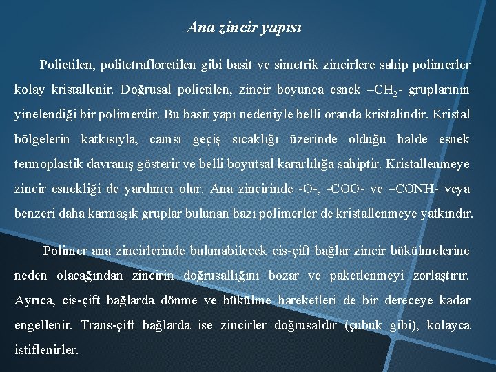 Ana zincir yapısı Polietilen, politetrafloretilen gibi basit ve simetrik zincirlere sahip polimerler kolay kristallenir.