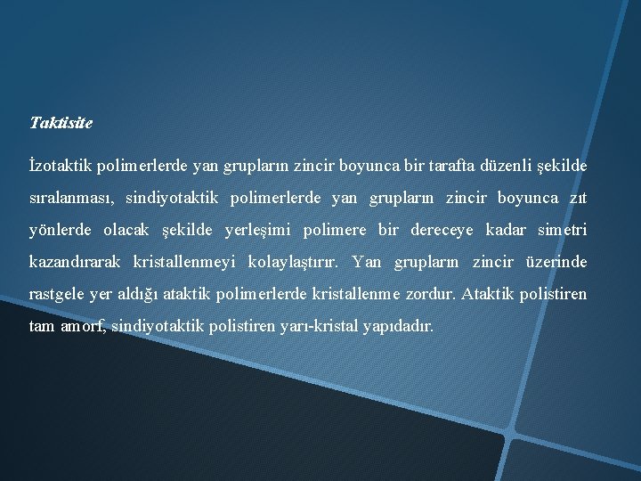 Taktisite İzotaktik polimerlerde yan grupların zincir boyunca bir tarafta düzenli şekilde sıralanması, sindiyotaktik polimerlerde