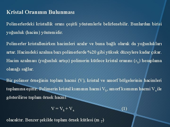 Kristal Oranının Bulunması Polimerlerdeki kristallik oranı çeşitli yöntemlerle belirlenebilir. Bunlardan birisi yoğunluk (hacim) yöntemidir.