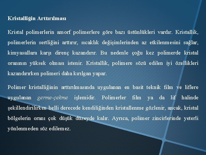 Kristalliğin Arttırılması Kristal polimerlerin amorf polimerlere göre bazı üstünlükleri vardır. Kristallik, polimerlerin sertliğini arttırır,