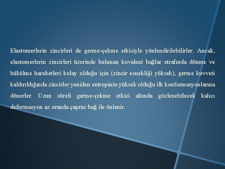Elastomerlerin zincirleri de germe-çekme etkisiyle yönlendirilebilirler. Ancak, elastomerlerin zincirleri üzerinde bulunan kovalent bağlar etrafında