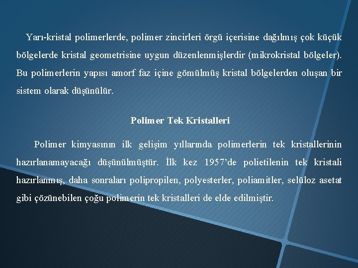 Yarı-kristal polimerlerde, polimer zincirleri örgü içerisine dağılmış çok küçük bölgelerde kristal geometrisine uygun düzenlenmişlerdir