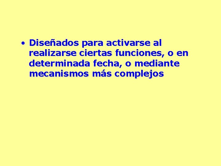  • Diseñados para activarse al realizarse ciertas funciones, o en determinada fecha, o