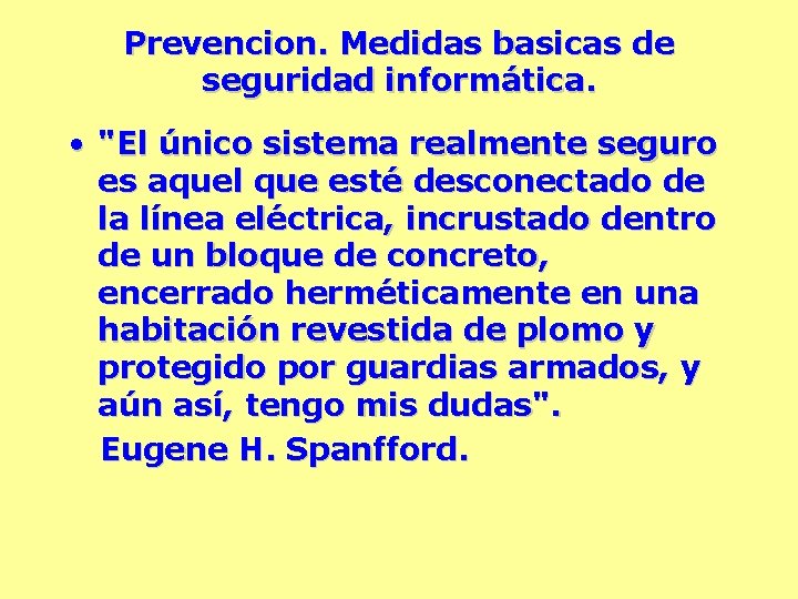 Prevencion. Medidas basicas de seguridad informática. • "El único sistema realmente seguro es aquel