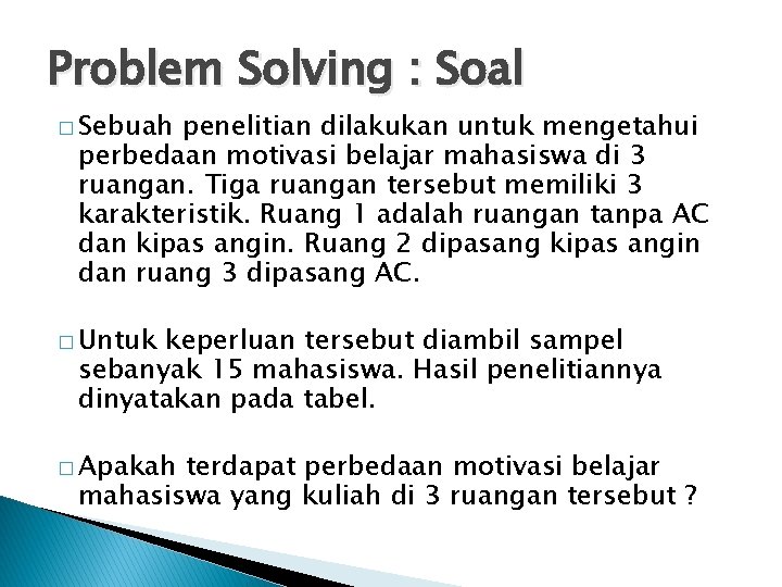 Problem Solving : Soal � Sebuah penelitian dilakukan untuk mengetahui perbedaan motivasi belajar mahasiswa