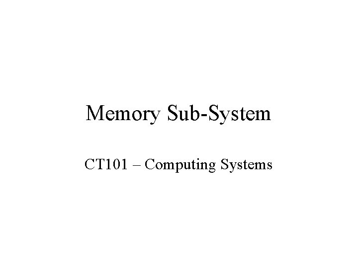 Memory Sub-System CT 101 – Computing Systems 