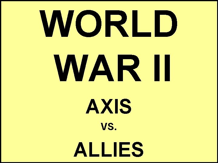 WORLD WAR II AXIS VS. ALLIES 